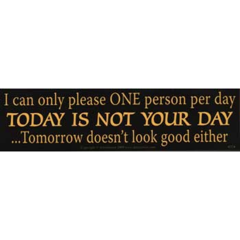 I Can Only Please One Person Per Day.today Is Not
