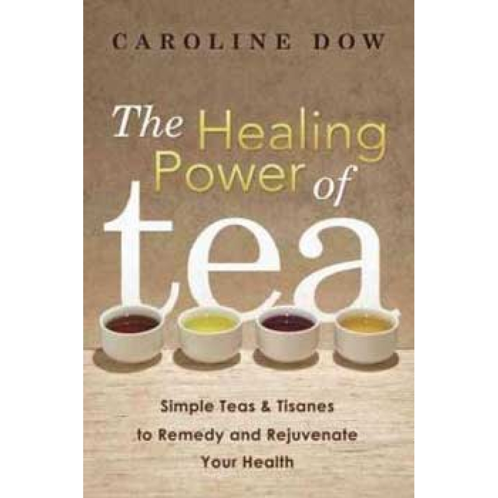 Healing Power of Tea by Caroline Dow