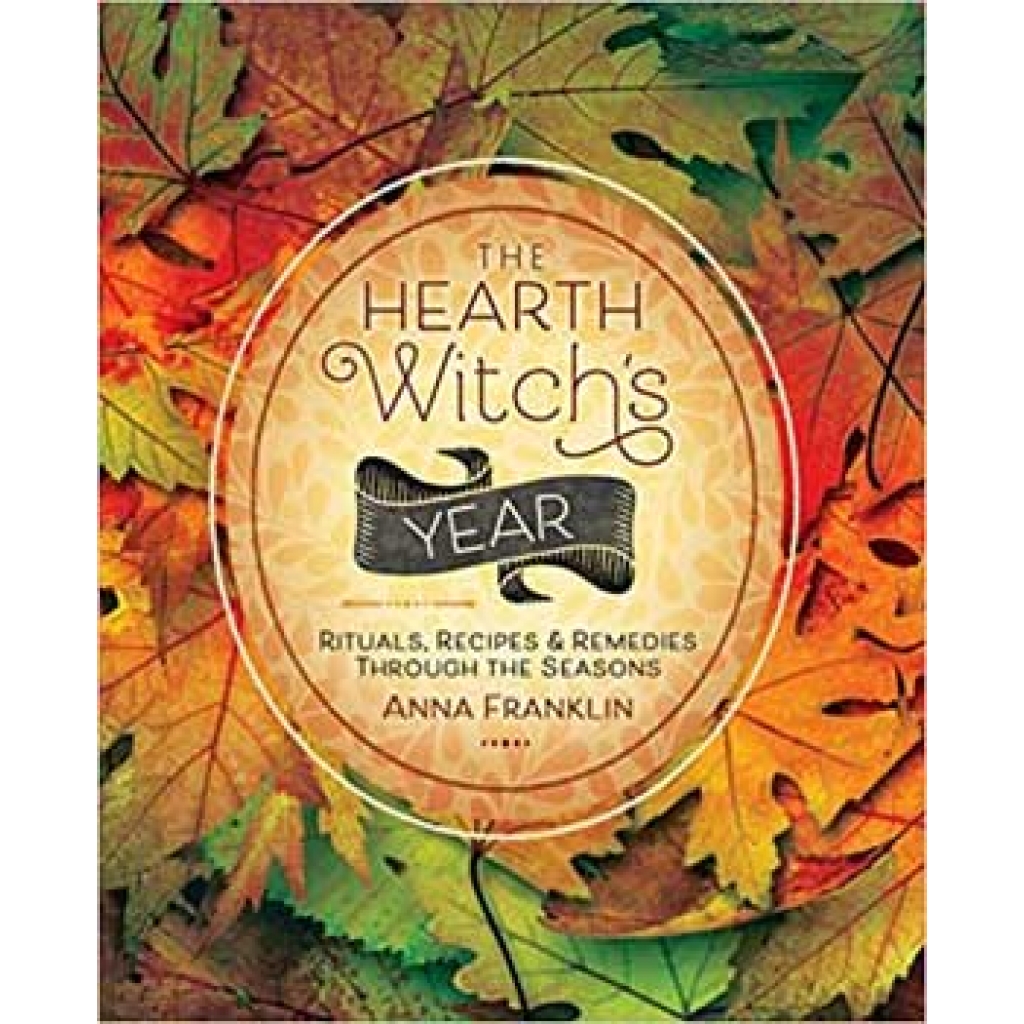 Hearth Witch's Rituals, Recipes & Remedies by Anna Franklin