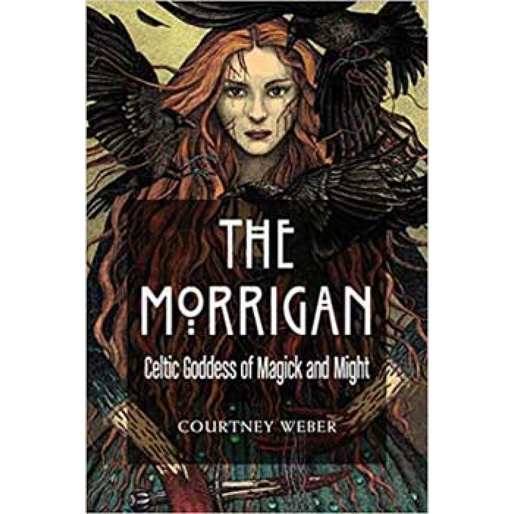 The Morrigan: Celtic Goddess of Magick & Might by Courtney Weber