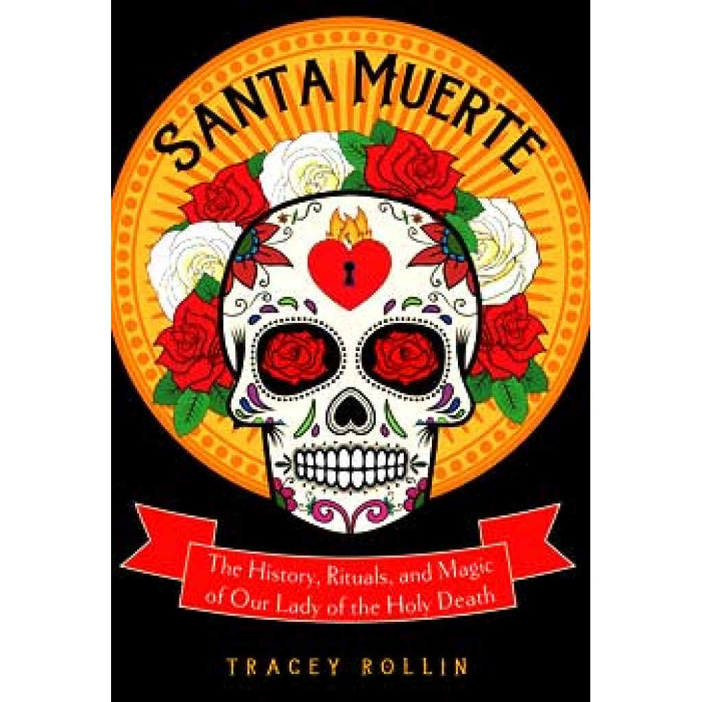 Santa Muerte: History, Rituals, and Magic by Tracey Rollin