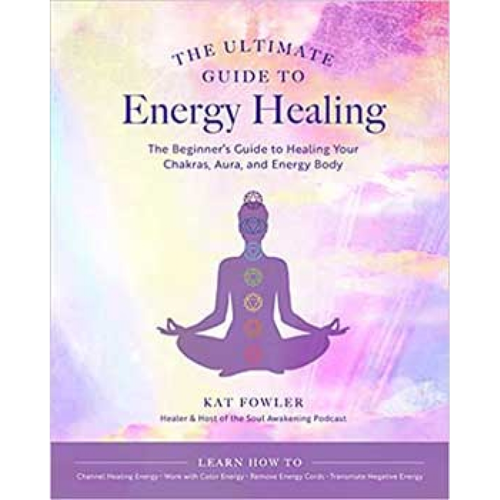 The Ultimate Guide to Energy Healing by Kat Flowler