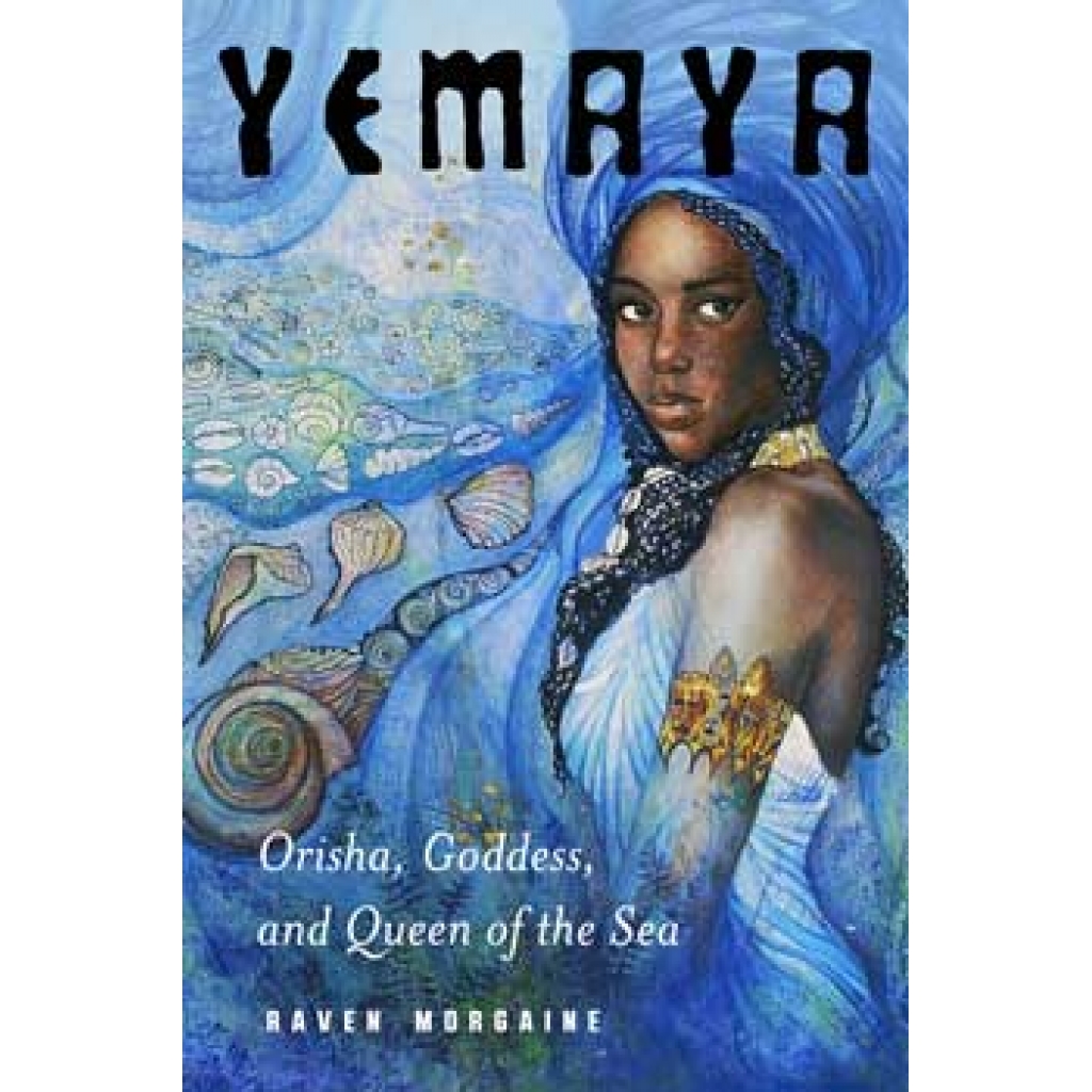 Yemaya: Orisha, Goddess, & Queen of the Sea by Raven Morgaine