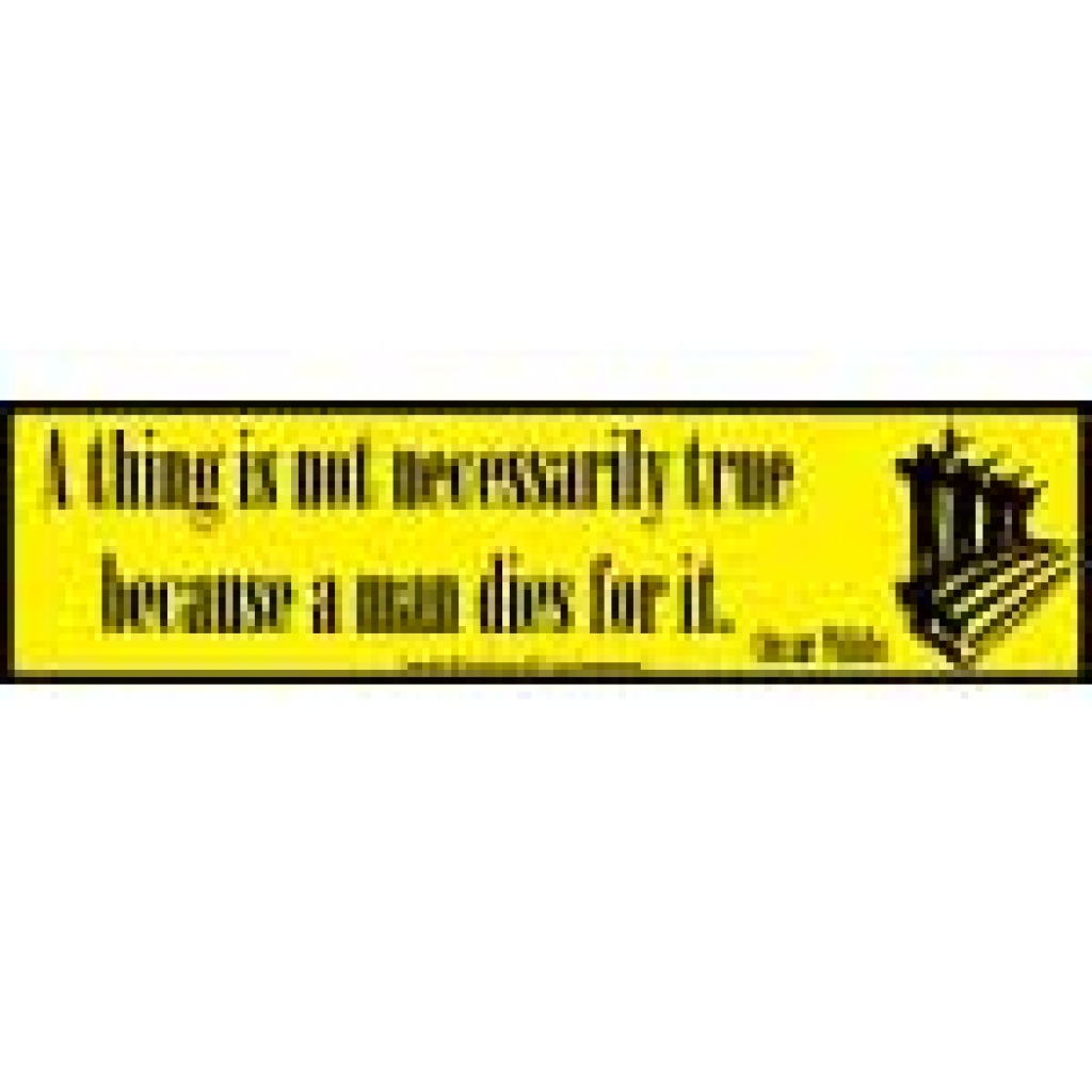 A Thing is not Necessarily True Because a Man Dies For It Bumper Sticker