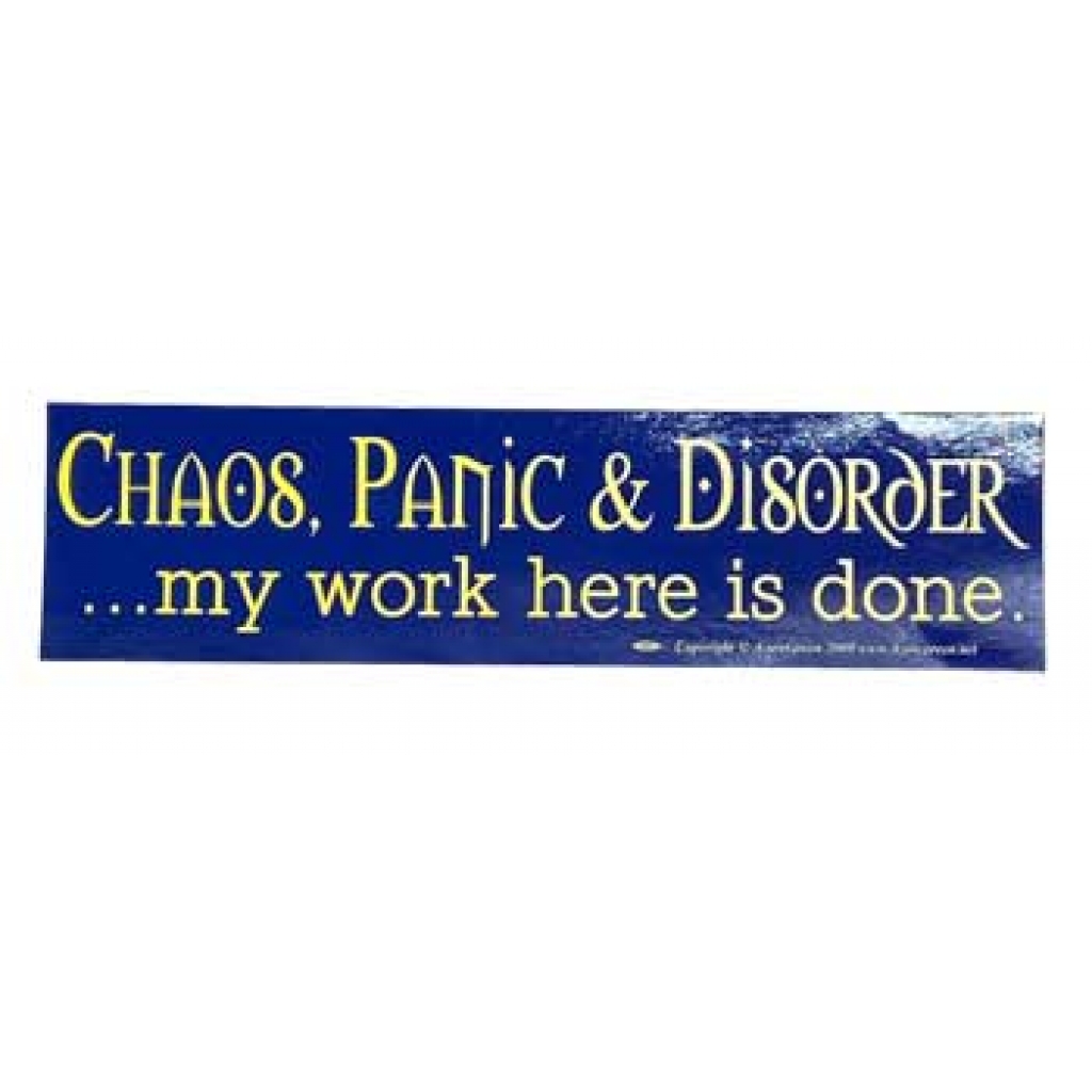 Bumper Sticker - Chaos, Panic & Disorder, My Work Here Is Done