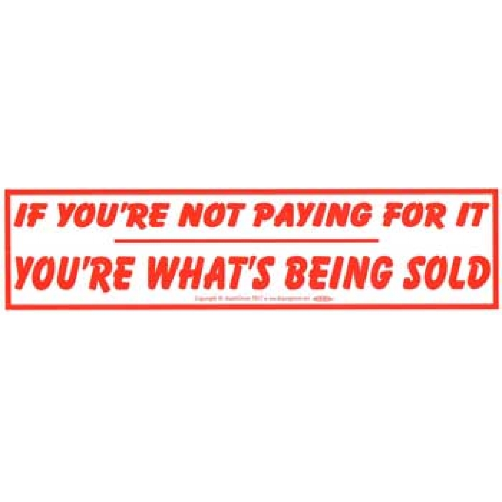 If You're Not Paying For It You're What's Being Sold Bumper Sticker