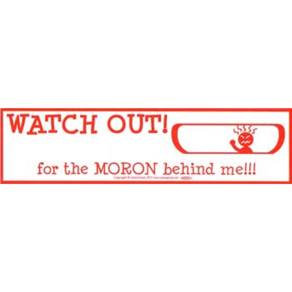 Bumper Sticker: WATCH OUT! for the Moron Behind Me