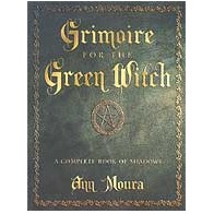 Grimoire of the Green Witch by Ann Moura - Rituals and Spells