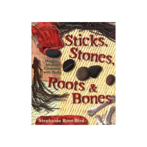 Sticks, Stones, Roots & Bones by Stephanie Rose Bird