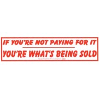 Bumper Sticker - If You're Not Paying For It You're What's Being Sold