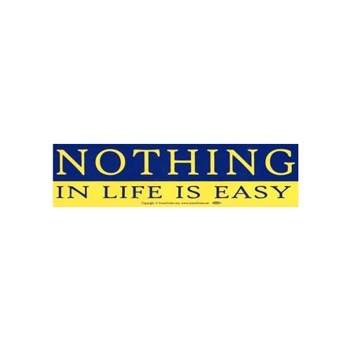 Nothing In Life is Easy Bumper Sticker Statement