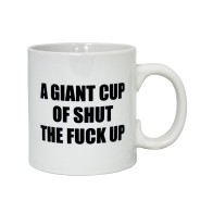 Attitude Mug A Giant Cup of Shut the Fuck Up - 22 oz