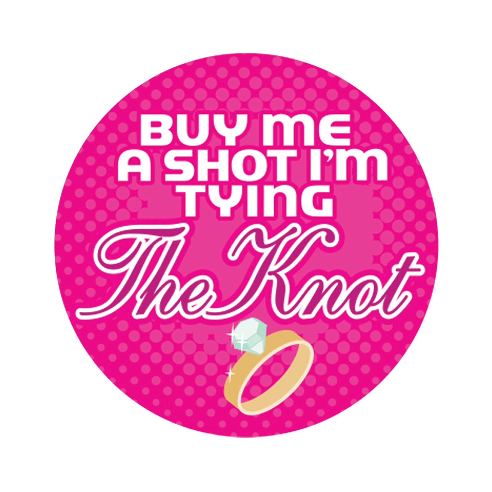 Buy Me a Shot I'm Tying the Knot Button - 3 inches